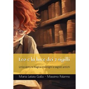 Massimo Palermo, Maria Letizia Gallo Leo e la luce dei 7 sigilli: Un'avventura magica tra enigmi e segreti antichi (Piccole favole, grandi lezioni di vita) Massimo Palermo, Maria Letizia Gallo Leo e la luce dei 7 sigilli: Un'avventura magica tra enigmi e segreti antichi (Piccole favole, grandi lezioni di vita)