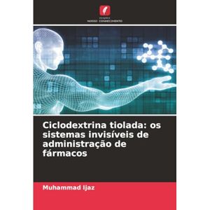Ijaz, Muhammad Ciclodextrina tiolada: os sistemas invisíveis de administração de fármacos Ijaz, Muhammad Ciclodextrina tiolada: os sistemas invisíveis de administração de fármacos