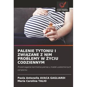 AVACA GAGLIARDI, Paola Antonella PALENIE TYTONIU I ZWIĄZANE Z NIM PROBLEMY W ŻYCIU CODZIENNYM: Przestrzeganie karmienia piersią u matek uzależnionych od tytoniu: Przestrzeganie karmienia piersi¿ u matek uzale¿nionych od tytoniu AVACA GAGLIARDI, Paola Antonella PALENIE TYTONIU I ZWIĄZANE Z NIM PROBLEMY W ŻYCIU CODZIENNYM: Przestrzeganie karmienia piersią u matek uzależnionych od tytoniu: Przestrzeganie karmienia piersi¿ u matek uzale¿nionych od tytoniu