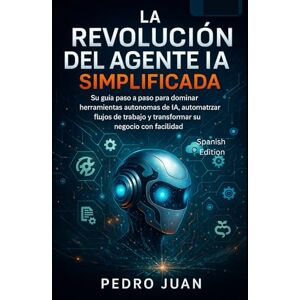 Juan, Pedro La revolución de los agentes de IA simplificada: Su guía paso a paso para dominar las herramientas de IA autónomas, automatizar flujos de trabajo y transformar su negocio con facilidad (technology) Juan, Pedro La revolución de los agentes de IA simplificada: Su guía paso a paso para dominar las herramientas de IA autónomas, automatizar flujos de trabajo y transformar su negocio con facilidad (technology)