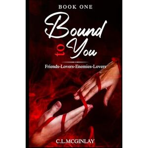 McGinlay, Charlotte Bound To You: Friends-Lovers-Enemies-Lovers (Bound Mafia Series) McGinlay, Charlotte Bound To You: Friends-Lovers-Enemies-Lovers (Bound Mafia Series)