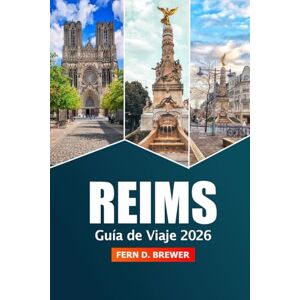 Brewer, Fern D. Reims Guía de viaje 2026: Explore la capital del champán de Francia, el destino imperdible, los monumentos históricos, los viñedos, los restaurantes y las gemas ocultas para una aventura Brewer, Fern D. Reims Guía de viaje 2026: Explore la capital del champán de Francia, el destino imperdible, los monumentos históricos, los viñedos, los restaurantes y las gemas ocultas para una aventura