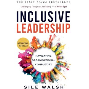 Walsh, Sile Inclusive Leadership: Navigating Organisational Complexity Walsh, Sile Inclusive Leadership: Navigating Organisational Complexity