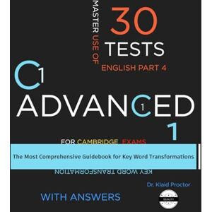 Proctor, Dr. Klaid C1 ADVANCED (Key Word Transformation): 30 Practice Tests for the Cambridge Exam Proctor, Dr. Klaid C1 ADVANCED (Key Word Transformation): 30 Practice Tests for the Cambridge Exam