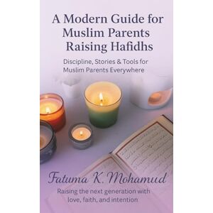 MOHAMUD, FATUMA A Morden Guide For Muslim Parents Raising Hafidhs: Discipline, Stories & Tools for Muslim Parents Everywhere MOHAMUD, FATUMA A Morden Guide For Muslim Parents Raising Hafidhs: Discipline, Stories & Tools for Muslim Parents Everywhere
