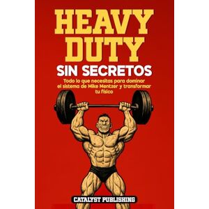 Publishing, Catalyst Heavy Duty Sin Secretos: Todo lo que necesitas para dominar el sistema de Mike Mentzer y transformar tu físico Publishing, Catalyst Heavy Duty Sin Secretos: Todo lo que necesitas para dominar el sistema de Mike Mentzer y transformar tu físico