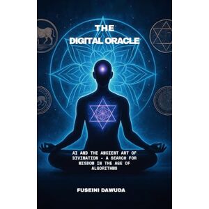 Dawuda, Fuseini Yamyia THE DIGITAL ORACLE: AI and the Ancient Art of Divination A Search for Wisdom in the Age of Algorithms Dawuda, Fuseini Yamyia THE DIGITAL ORACLE: AI and the Ancient Art of Divination A Search for Wisdom in the Age of Algorithms