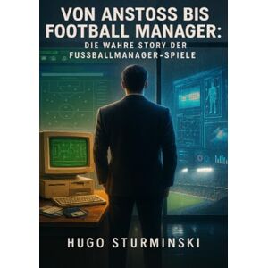Hugo Boss Von Anstoss bis Football Manager: Die wahre Story der Fußballmanager-Spiele Hugo Boss Von Anstoss bis Football Manager: Die wahre Story der Fußballmanager-Spiele