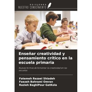 Rezaei Shiadeh, Fatemeh Enseñar creatividad y pensamiento crítico en la escuela primaria: Nuevas formas de fomentar la creatividad en las escuelas Rezaei Shiadeh, Fatemeh Enseñar creatividad y pensamiento crítico en la escuela primaria: Nuevas formas de fomentar la creatividad en las escuelas
