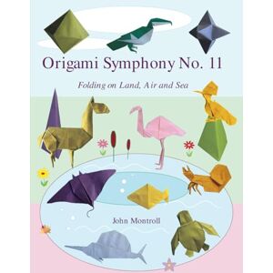 Montroll, John Origami Symphony No. 11: Folding on Land, Sea and Air Montroll, John Origami Symphony No. 11: Folding on Land, Sea and Air