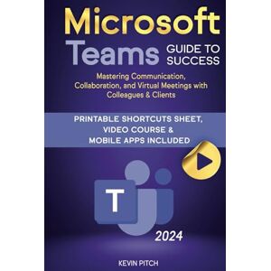 Pitch, Kevin Microsoft Teams Guide for Success: Mastering Communication, Collaboration, and Virtual Meetings with Colleagues & Clients (Career Office Elevator) Pitch, Kevin Microsoft Teams Guide for Success: Mastering Communication, Collaboration, and Virtual Meetings with Colleagues & Clients (Career Office Elevator)