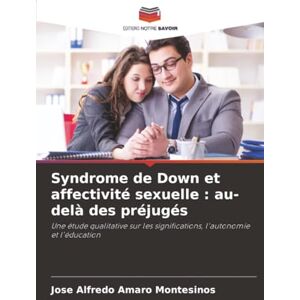 Amaro Montesinos, Jose Alfredo Syndrome de Down et affectivité sexuelle : au-delà des préjugés: Une étude qualitative sur les significations, l'autonomie et l'éducation Amaro Montesinos, Jose Alfredo Syndrome de Down et affectivité sexuelle : au-delà des préjugés: Une étude qualitative sur les significations, l'autonomie et l'éducation