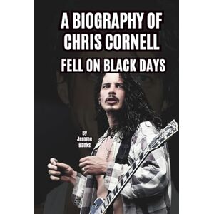 Banks, Jerome A BIOGRAPHY OF CHRIS CORNELL: FELL ON BLACK DAYS Banks, Jerome A BIOGRAPHY OF CHRIS CORNELL: FELL ON BLACK DAYS