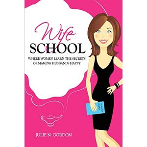 Gordon, Julie N Wife School: Where Women Learn the Secrets of Making Husbands Happy: Volume 1 (Genie Series) Gordon, Julie N Wife School: Where Women Learn the Secrets of Making Husbands Happy: Volume 1 (Genie Series)