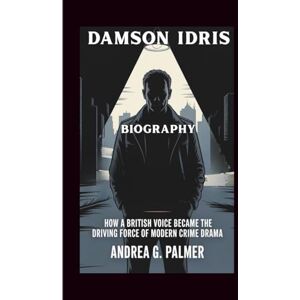 G. Palmer, Andrea DAMSON IDRIS BIOGRAPHY: How a British Voice Became the Driving Force of Modern Crime Drama G. Palmer, Andrea DAMSON IDRIS BIOGRAPHY: How a British Voice Became the Driving Force of Modern Crime Drama