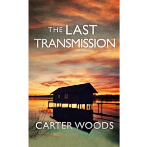 Woods, Carter The Last Transmission: An EMP Post Apocalypse Prepper Thriller: 131 (EMP Survival in a Powerless World) Woods, Carter The Last Transmission: An EMP Post Apocalypse Prepper Thriller: 131 (EMP Survival in a Powerless World)
