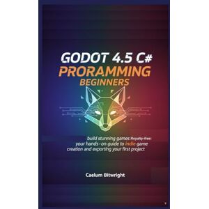 Bitwright, Caelum Godot 4.5 C# programming beginners: Build Stunning Games Royalty-Free: Your Hands-On Guide to Indie Game Creation and Exporting Your First Project (The Caelum Protocol) Bitwright, Caelum Godot 4.5 C# programming beginners: Build Stunning Games Royalty-Free: Your Hands-On Guide to Indie Game Creation and Exporting Your First Project (The Caelum Protocol)
