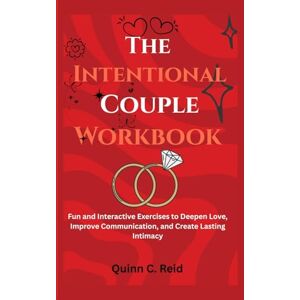 Reid, Quinn C. The Intentional Couple Workbook: Fun and Interactive Exercises to Deepen Love, Improve Communication, and Create Lasting Intimacy Reid, Quinn C. The Intentional Couple Workbook: Fun and Interactive Exercises to Deepen Love, Improve Communication, and Create Lasting Intimacy