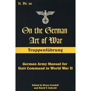 Condell, Bruce On the German Art of War: Truppenf++hrung: German Army Manual for Unit Command in World War II (Art of War (Stackpole Books)) Condell, Bruce On the German Art of War: Truppenf++hrung: German Army Manual for Unit Command in World War II (Art of War (Stackpole Books))