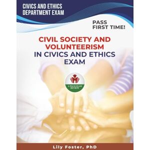 FOSTER PHD, LILY CIVIL SOCIETY AND VOLUNTEERING IN CIVICS AND ETHICS EXAM PREP FOSTER PHD, LILY CIVIL SOCIETY AND VOLUNTEERING IN CIVICS AND ETHICS EXAM PREP