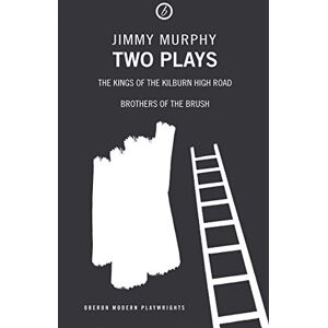 Jimmy Murphy : Two Plays: The Kings of the Kilburn High Road/Brothers of the Brush (OBERON MODERN PLAYS) Jimmy Murphy : Two Plays: The Kings of the Kilburn High Road/Brothers of the Brush (OBERON MODERN PLAYS)