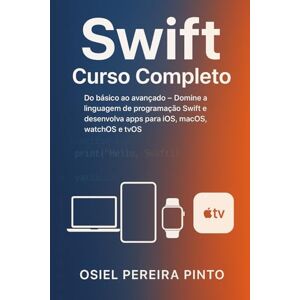 PINTO, OSIEL Swift: Curso Completo: Do básico ao avançado – Domine a linguagem de programação Swift e desenvolva apps para iOS, macOS, watchOS e tvOS PINTO, OSIEL Swift: Curso Completo: Do básico ao avançado – Domine a linguagem de programação Swift e desenvolva apps para iOS, macOS, watchOS e tvOS
