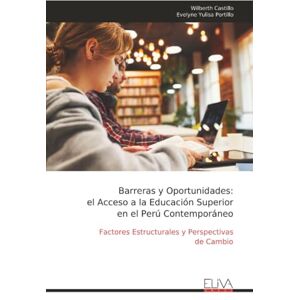 Castillo, Wilberth Barreras y Oportunidades: el Acceso a la Educación Superior en el Perú Contemporáneo: Factores Estructurales y Perspectivas de Cambio Castillo, Wilberth Barreras y Oportunidades: el Acceso a la Educación Superior en el Perú Contemporáneo: Factores Estructurales y Perspectivas de Cambio