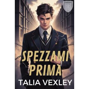 Vexley, Talia SPEZZAMI PRIMA: Una storia d'amore dark MM Bully Vexley, Talia SPEZZAMI PRIMA: Una storia d'amore dark MM Bully