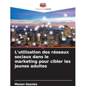 Gassies, Manon L'utilisation des réseaux sociaux dans le marketing pour cibler les jeunes adultes Gassies, Manon L'utilisation des réseaux sociaux dans le marketing pour cibler les jeunes adultes