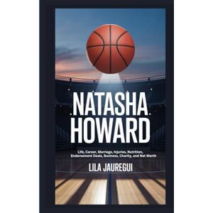 JAUREGUI, LILA NATASHA HOWARD: Life, Career, Marriage, Injuries, Nutrition, Endorsement Deals, Business, Charity, and Net Worth (Basketball legends and rising stars.) JAUREGUI, LILA NATASHA HOWARD: Life, Career, Marriage, Injuries, Nutrition, Endorsement Deals, Business, Charity, and Net Worth (Basketball legends and rising stars.)