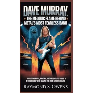S. Owens, Raymond Dave Murray: The Melodic Flame Behind Metal’s Most Fearless Band: Inside the Riffs, Rhythm, and Relentless Drive of the Guitarist Who Shaped the Iron Maiden Sound S. Owens, Raymond Dave Murray: The Melodic Flame Behind Metal’s Most Fearless Band: Inside the Riffs, Rhythm, and Relentless Drive of the Guitarist Who Shaped the Iron Maiden Sound