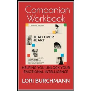 Burchmann, Lori Head Over Heart Companion Workbook: Helping You Unlock Your Emotional Intelligence Burchmann, Lori Head Over Heart Companion Workbook: Helping You Unlock Your Emotional Intelligence