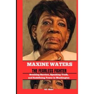 Mary, Yet MAXINE WATERS THE FEARLESS FIGHTER: Breaking Barriers, Speaking Truth, and Redefining Power in Washington (BIOGRAPHY OF FRONTLINE STAR) Mary, Yet MAXINE WATERS THE FEARLESS FIGHTER: Breaking Barriers, Speaking Truth, and Redefining Power in Washington (BIOGRAPHY OF FRONTLINE STAR)