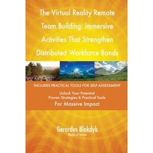 Gerardus Blokdyk - The Art of Service The Virtual Reality Remote Team Building: Immersive Activities That Strengthen Distributed Workforce Bonds Gerardus Blokdyk - The Art of Service The Virtual Reality Remote Team Building: Immersive Activities That Strengthen Distributed Workforce Bonds