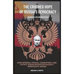 O. Smith, Kelvin The Crushed Hope of Russia's Democracy: Rebirth or Repression (discover something new everyday) O. Smith, Kelvin The Crushed Hope of Russia's Democracy: Rebirth or Repression (discover something new everyday)