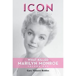 Vitacco-Robles, Gary Icon: What Killed Marilyn Monroe, Volume One Vitacco-Robles, Gary Icon: What Killed Marilyn Monroe, Volume One
