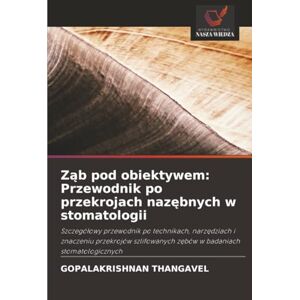THANGAVEL, GOPALAKRISHNAN Ząb pod obiektywem: Przewodnik po przekrojach nazębnych w stomatologii: Szczegółowy przewodnik po technikach, narzędziach i znaczeniu przekrojów szlifowanych zębów w badaniach stomatologicznych THANGAVEL, GOPALAKRISHNAN Ząb pod obiektywem: Przewodnik po przekrojach nazębnych w stomatologii: Szczegółowy przewodnik po technikach, narzędziach i znaczeniu przekrojów szlifowanych zębów w badaniach stomatologicznych