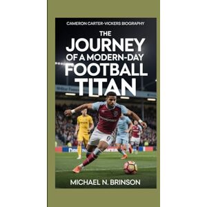 N. Brinson, Michael CAMERON CARTER-VICKERS BIOGRAPHY: The Journey of a Modern-Day Football Titan N. Brinson, Michael CAMERON CARTER-VICKERS BIOGRAPHY: The Journey of a Modern-Day Football Titan