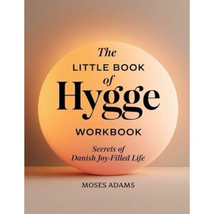 Adams, Moses The Little Book Of Hygge Workbook: Secrets of Danish joy-filled life Adams, Moses The Little Book Of Hygge Workbook: Secrets of Danish joy-filled life