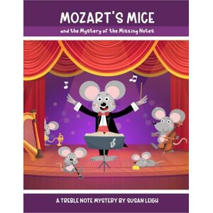 Leigh, Susan Mozart's Mice and the Mystery of the Missing Notes: A treble clef note naming adventure Leigh, Susan Mozart's Mice and the Mystery of the Missing Notes: A treble clef note naming adventure