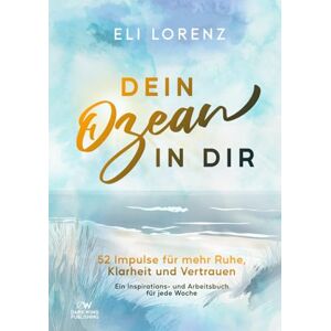 Lorenz, Eli Dein Ozean in Dir – 52 Impulse für mehr Ruhe, Klarheit und Vertrauen: Ein Inspirations- und Arbeitsbuch für jede Woche (Elin sucht das Glück) Lorenz, Eli Dein Ozean in Dir – 52 Impulse für mehr Ruhe, Klarheit und Vertrauen: Ein Inspirations- und Arbeitsbuch für jede Woche (Elin sucht das Glück)