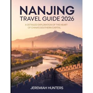 Hunters, Jeremiah Nanjing Travel Guide 2026: A Detailed Exploration of the Heart of China’s Southern Capital Hunters, Jeremiah Nanjing Travel Guide 2026: A Detailed Exploration of the Heart of China’s Southern Capital