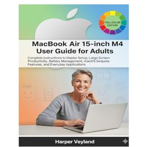 Veyland, Harper MacBook Air 15-inch M4 User Guide for Adults: Complete Instructions to Master Setup, Large Screen Productivity, Battery Management, macOS Sequoia ... 2 (MacBook Pro Guide for Adults) Veyland, Harper MacBook Air 15-inch M4 User Guide for Adults: Complete Instructions to Master Setup, Large Screen Productivity, Battery Management, macOS Sequoia ... 2 (MacBook Pro Guide for Adults)
