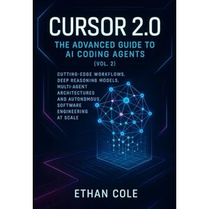 Cole, Ethan Cursor 2.0: The Advanced Guide to AI Coding Agents (Vol. 2): Cutting-Edge Workflows, Deep Reasoning Models, Multi-Agent Architectures, and Autonomous Software Engineering at Scale Cole, Ethan Cursor 2.0: The Advanced Guide to AI Coding Agents (Vol. 2): Cutting-Edge Workflows, Deep Reasoning Models, Multi-Agent Architectures, and Autonomous Software Engineering at Scale