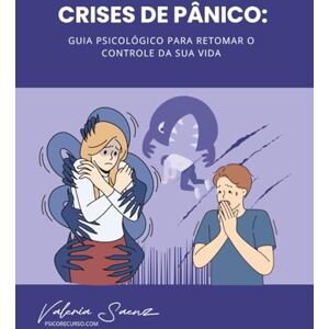 Saenz, Valeria Crises de pânico: Guia psicológico para retomar o controle da sua vida Saenz, Valeria Crises de pânico: Guia psicológico para retomar o controle da sua vida