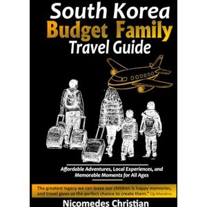 Christian, Nicomedes SOUTH KOREA BUDGET FAMILY TRAVEL GUIDE: Affordable Adventures, Local Experiences, and Memorable Moments for All Ages Christian, Nicomedes SOUTH KOREA BUDGET FAMILY TRAVEL GUIDE: Affordable Adventures, Local Experiences, and Memorable Moments for All Ages