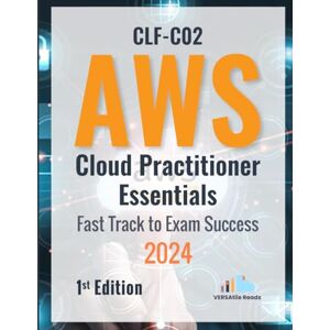 Reads, VERSAtile CLF-C02: AWS Cloud Practitioner Essentials: Fast Track to Exam Success: 1st Edition 2024 Reads, VERSAtile CLF-C02: AWS Cloud Practitioner Essentials: Fast Track to Exam Success: 1st Edition 2024