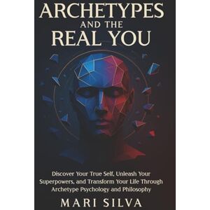 Silva Archetypes and the Real You: Discover Your True Self, Unleash Your Superpowers, and Transform Your Life Through Archetype Psychology and Philosophy (Spiritual Self-Help) Silva Archetypes and the Real You: Discover Your True Self, Unleash Your Superpowers, and Transform Your Life Through Archetype Psychology and Philosophy (Spiritual Self-Help)