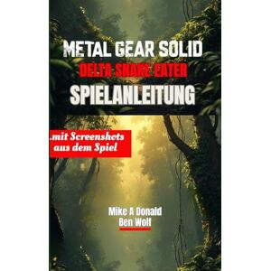 Donald, Mike A METAL GEAR SOLID DELTA: SNAKE EATER-SPIELANLEITUNG (mit Screenshots aus dem Spiel): Wichtige Walkthrough-Strategien, Bosskämpfe und aufgedeckte verborgene Geheimnisse Donald, Mike A METAL GEAR SOLID DELTA: SNAKE EATER-SPIELANLEITUNG (mit Screenshots aus dem Spiel): Wichtige Walkthrough-Strategien, Bosskämpfe und aufgedeckte verborgene Geheimnisse