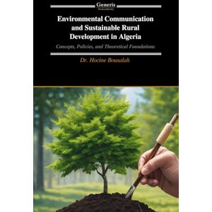 Bousalah, Dr. Hocine Environmental Communication and Sustainable Rural Development in Algeria: Concepts, Policies, and Theoretical Foundations Bousalah, Dr. Hocine Environmental Communication and Sustainable Rural Development in Algeria: Concepts, Policies, and Theoretical Foundations